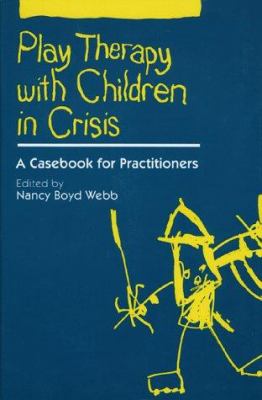 Play therapy with children in crisis : a casebook for practitioners
