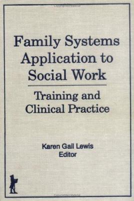 Family systems application to social work : training and clinical practice