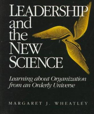 Leadership and the new science : learning about organization from an orderly universe