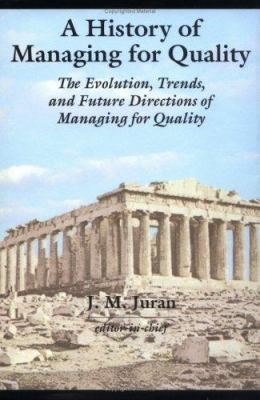 A history of managing for quality : the evolution, trends, and future directions of managing for quality