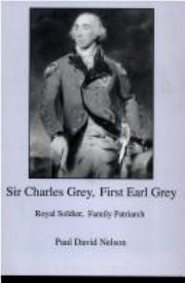 Sir Charles Grey, First Earl Grey : royal soldier, family patriarch