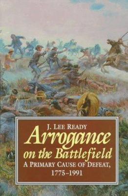 Arrogance on the battlefield : a primary cause of defeat, 1755-1991