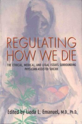 Regulating how we die : the ethical, medical, and legal issues surrounding physician-assisted suicide