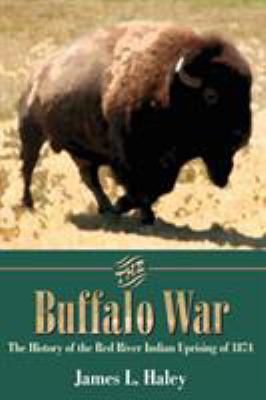 The buffalo war : the history of the Red River Indian uprising of 1874-1875