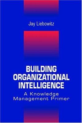 Building organizational intelligence : a knowledge management primer