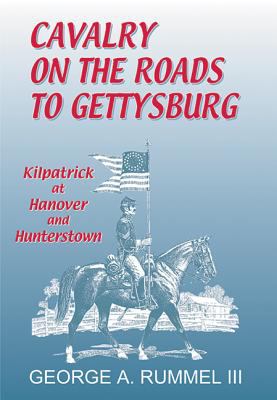 Cavalry on the roads to Gettysburg : Kilpatrick at Hanover and Hunterstown