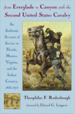 From Everglade to Canyon with the Second United States Cavalry : an authentic account of service in Florida, Mexico, Virginia, and the Indian country : including the personal recollections of prominent officers : with an appendix containing orders, reports and correspondence, military records ... 1836-1875