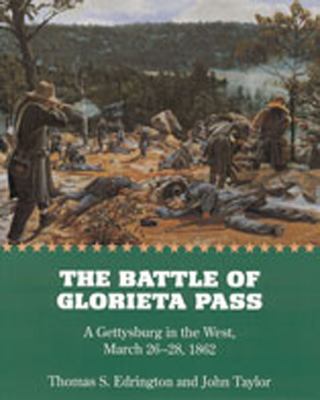 The battle of Glorieta Pass : a Gettysburg in the West, March 26-28, 1862