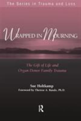 Wrapped in mourning : the gift of life and organ donor family trauma