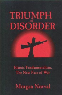 Triumph of disorder : Islamic fundamentalism, the new face of war