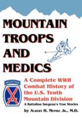 Mountain troops and medics : a complete World War II combat history of the U.S. Tenth Mountain Division in the wartime stories of one of its frontline battalion surgeons
