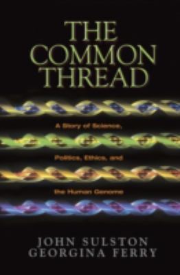 The common thread : a story of science, politics, ethics, and the human genome