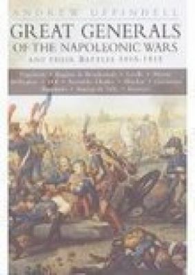 Great generals of the Napoleonic wars and their battles, 1805-1815