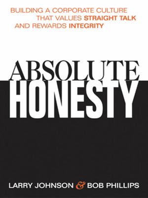 Absolute honesty : building a corporate culture that values straight talk and rewards integrity