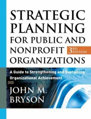 Strategic planning for public and nonprofit organizations : a guide to strengthening and sustaining organizational achievement