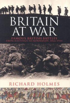 Britain at war : famous British battles from Hastings to Normandy, 1066-1944