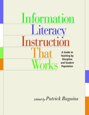 Information literacy instruction that works : a guide to teaching by discipline and student population