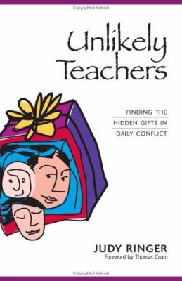 Unlikely teachers : finding the hidden gifts in daily conflict