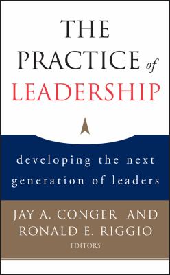 The practice of leadership : developing the next generation of leaders