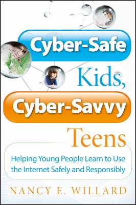 Cyber-safe kids, cyber-savvy teens : helping young people learn to use the Internet safely and responsibly