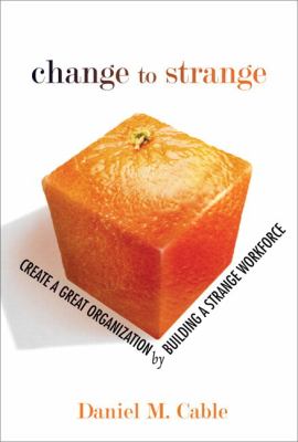 Change to strange : create a great organization by building a strange workforce