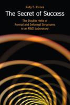 The secret of success : the double helix of formal and informal structures in an R & D laboratory