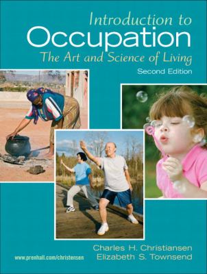 Introduction to occupation : the art and science of living : new multidisciplinary perspectives for understanding human occupation as a central feature of individual experience and social organization