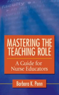 Mastering the teaching role : a guide for nurse educators