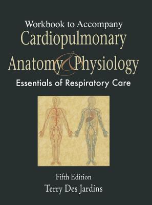 Workbook to accompany Cardiopulmonary anatomy and physiology, fifth edition : essentials for respiratory care