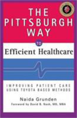 The Pittsburgh way to efficient healthcare : improving patient care using Toyota-based methods