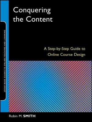 Conquering the content : a step-by-step guide to online course design