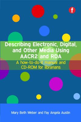 Describing electronic, digital, and other media using AACR2 and RDA : a how-to-do-it manual and CD-ROM for librarians