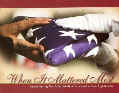 When it mattered most : remembering our fallen medical personnel in Iraq-Afghanistan
