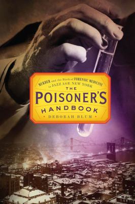 The poisoner's handbook : murder and the birth of forensic medicine in Jazz Age New York