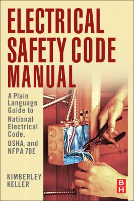 Electrical safety code manual : a plain language guide to National Electrical Code, OSHA, and NFPA 70E