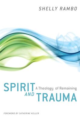 Spirit and trauma : a theology of remaining