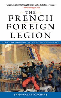The French Foreign Legion : a complete history of the legendary fighting force
