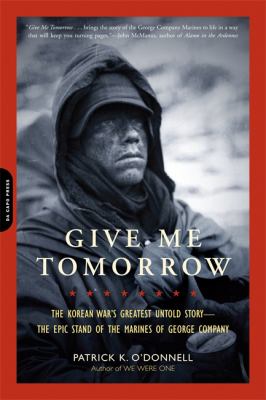 Give Me Tomorrow : the Korean War's greatest untold story--the epic stand of the marines of George Company