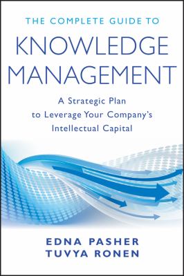 The complete guide to knowledge management : a strategic plan to leverage your company's intellectual capital