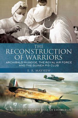 The reconstruction of warriors : Archibald McIndoe, the Royal Air Force and the Guinea Pig Club