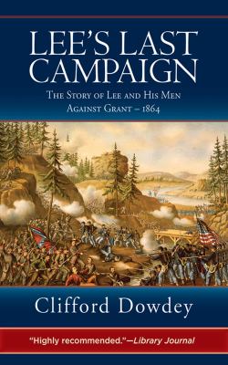 Lee's last campaign : the story of Lee and his men against Grant, 1864