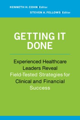 Getting it done : experienced healthcare leaders reveal field-tested strategies for clinical and financial success