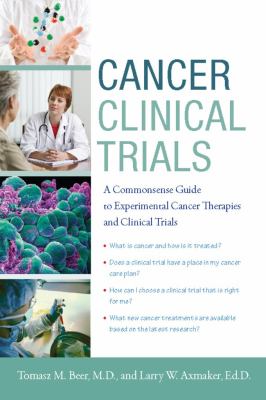 Cancer clinical trials : a commonsense guide to experimental cancer therapies and clinical trials