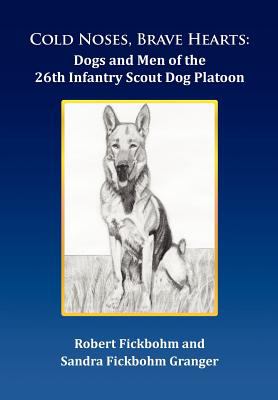 Cold noses, brave hearts : dogs and men of the 26th Infantry Scout Dog Platoon