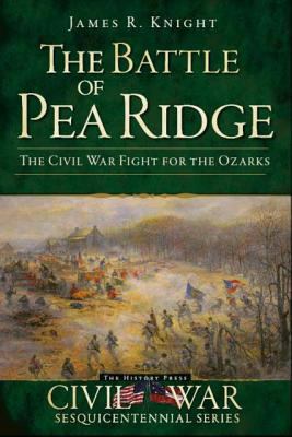 The Battle of Pea Ridge : the Civil War fight for the Ozarks