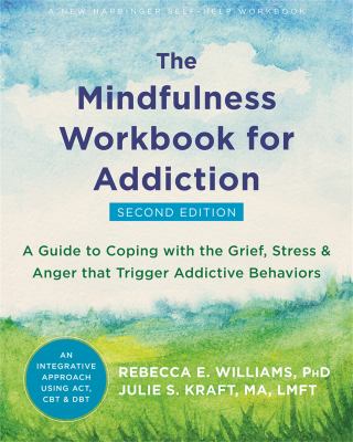 The mindfulness workbook for addiction : a guide to coping with the grief, stress and anger that trigger addictive behaviors