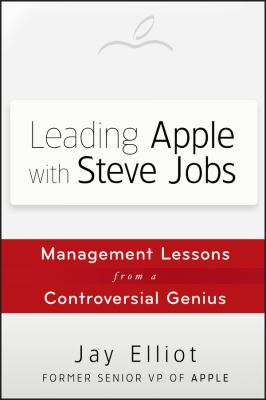 Leading Apple with Steve Jobs : management lessons from a controversial genius