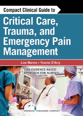 Compact clinical guide to critical care, trauma, and emergency pain management : an evidence-based approach for nurses