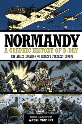 Normandy, a graphic history of D-Day : the allied invasion of Hitler's fortress europe