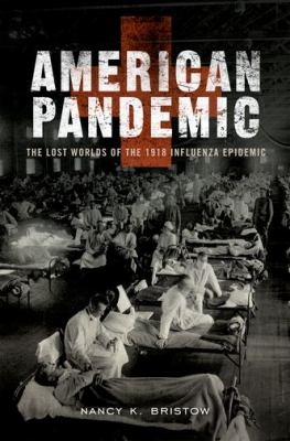 American pandemic : the lost worlds of the 1918 influenza epidemic